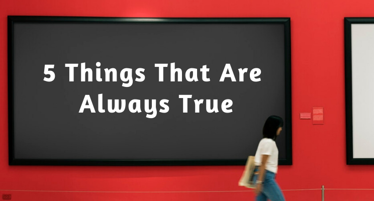 5 Things That Are Always True