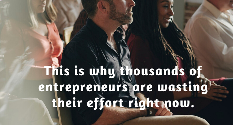 This Is Why Thousands of Entrepreneurs Are Wasting Their Effort Right Now