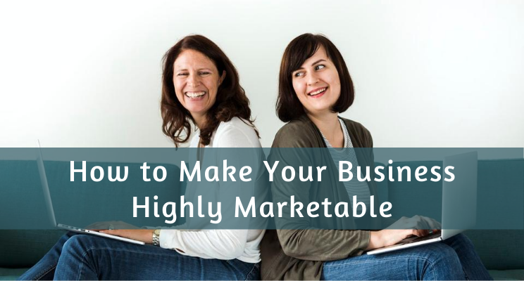 How to Make Your Business Highly Marketable