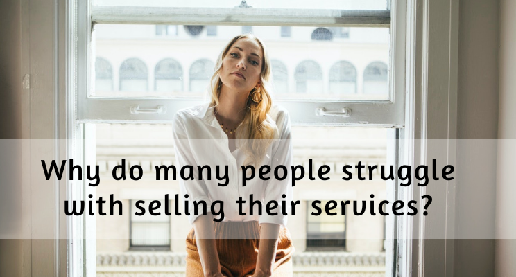 Why Do People Struggle with Selling Their Services