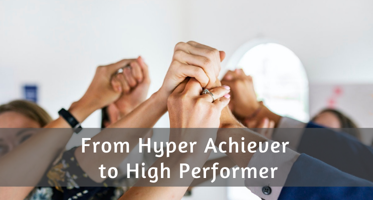 From Hyper Achiever to High Performer